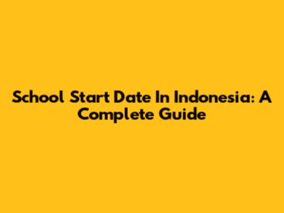 School Start Date In Indonesia: A Complete Guide