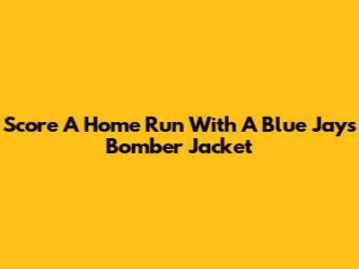 Score A Home Run With A Blue Jays Bomber Jacket