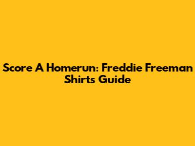 Score A Homerun: Freddie Freeman Shirts Guide
