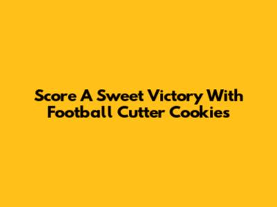 Score A Sweet Victory With Football Cutter Cookies