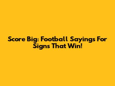 Score Big: Football Sayings For Signs That Win!