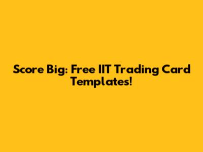 Score Big: Free IIT Trading Card Templates!