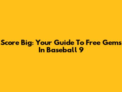 Score Big: Your Guide To Free Gems In Baseball 9