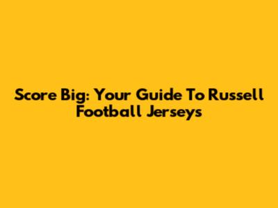 Score Big: Your Guide To Russell Football Jerseys