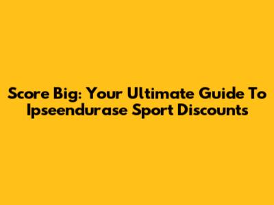 Score Big: Your Ultimate Guide To Ipseendurase Sport Discounts