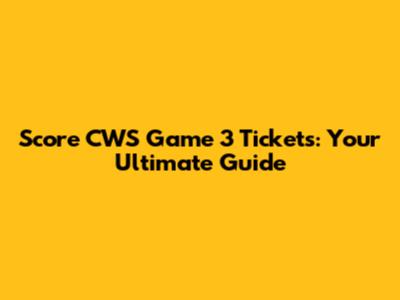 Score CWS Game 3 Tickets: Your Ultimate Guide
