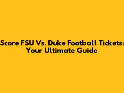 Score FSU Vs. Duke Football Tickets: Your Ultimate Guide