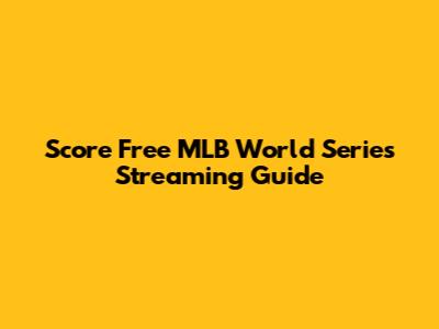Score Free MLB World Series Streaming Guide