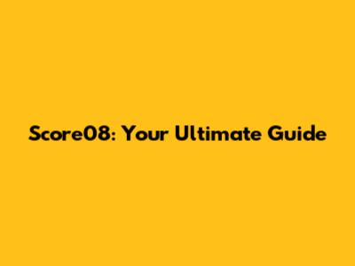 Score08: Your Ultimate Guide