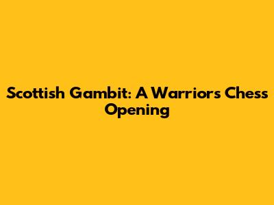 Scottish Gambit: A Warrior's Chess Opening