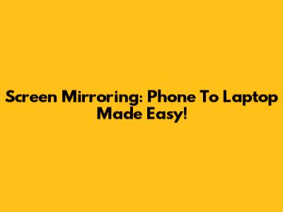 Screen Mirroring: Phone To Laptop Made Easy!