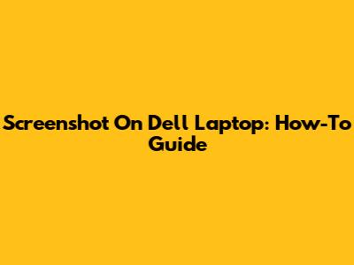 Screenshot On Dell Laptop: How-To Guide