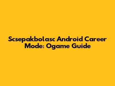 Scsepakbolasc Android Career Mode: Ogame Guide