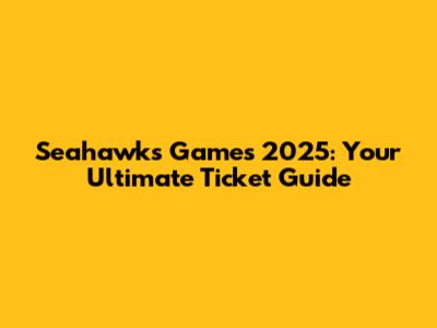 Seahawks Games 2025: Your Ultimate Ticket Guide