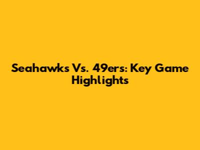 Seahawks Vs. 49ers: Key Game Highlights