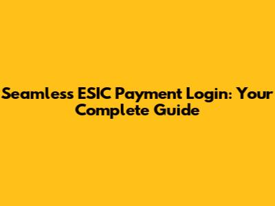 Seamless ESIC Payment Login: Your Complete Guide
