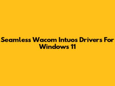 Seamless Wacom Intuos Drivers For Windows 11