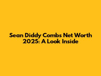 Sean Diddy Combs' Net Worth 2025: A Look Inside