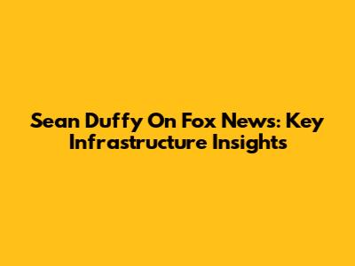 Sean Duffy On Fox News: Key Infrastructure Insights