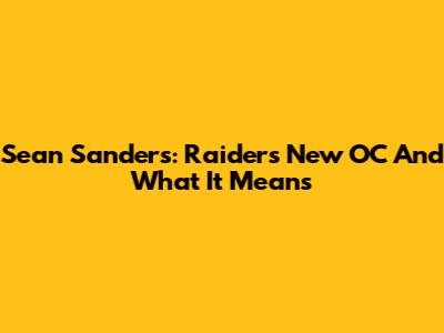 Sean Sanders: Raiders' New OC And What It Means