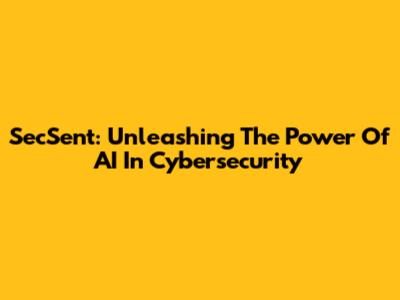 SecSent: Unleashing The Power Of AI In Cybersecurity