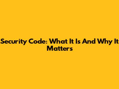 Security Code: What It Is And Why It Matters