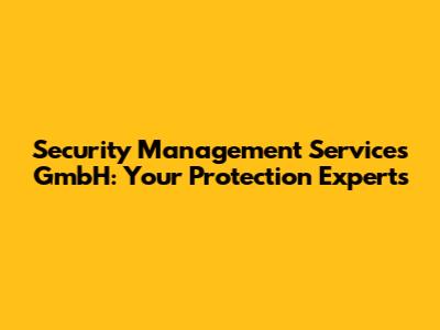 Security Management Services GmbH: Your Protection Experts