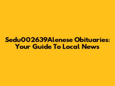 Sedu002639Alenese Obituaries: Your Guide To Local News