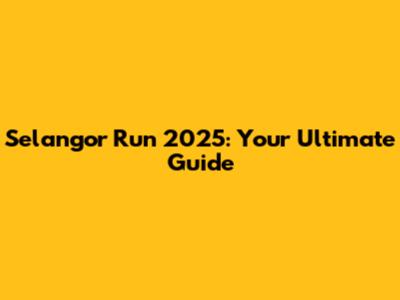 Selangor Run 2025: Your Ultimate Guide