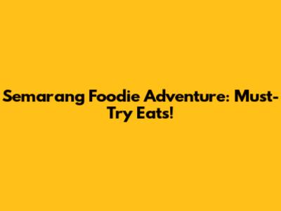 Semarang Foodie Adventure: Must-Try Eats!
