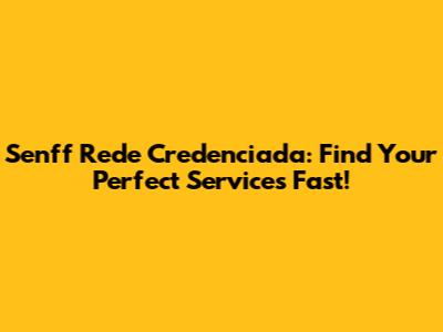 Senff Rede Credenciada: Find Your Perfect Services Fast!