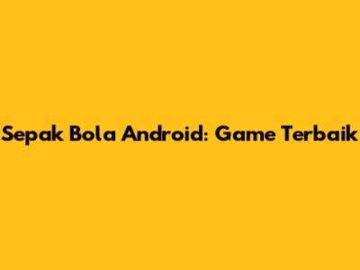 Sepak Bola Android: Game Terbaik