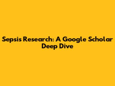 Sepsis Research: A Google Scholar Deep Dive