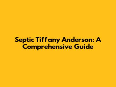 Septic Tiffany Anderson: A Comprehensive Guide