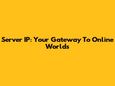 Server IP: Your Gateway To Online Worlds