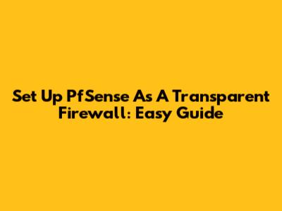 Set Up PfSense As A Transparent Firewall: Easy Guide