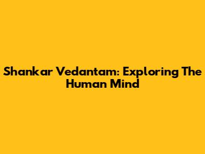 Shankar Vedantam: Exploring The Human Mind