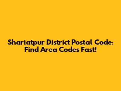 Shariatpur District Postal Code: Find Area Codes Fast!