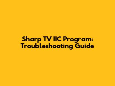 Sharp TV IIC Program: Troubleshooting Guide