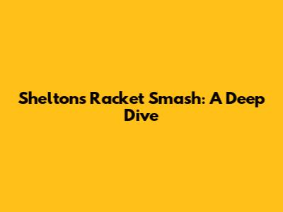 Shelton's Racket Smash: A Deep Dive