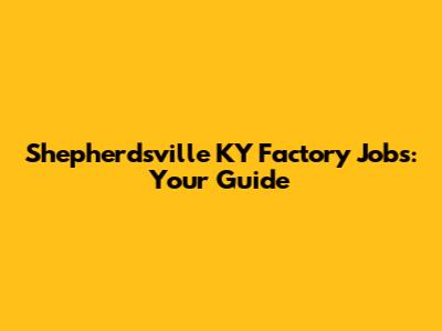 Shepherdsville KY Factory Jobs: Your Guide
