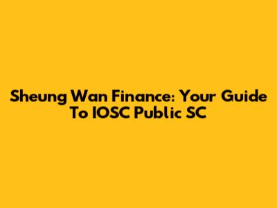 Sheung Wan Finance: Your Guide To IOSC Public SC