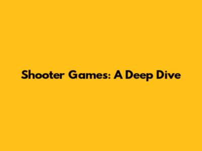 Shooter Games: A Deep Dive