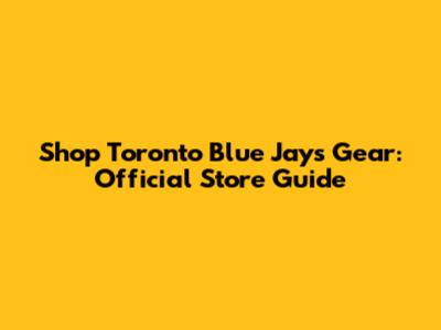 Shop Toronto Blue Jays Gear: Official Store Guide