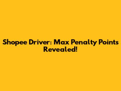 Shopee Driver: Max Penalty Points Revealed!