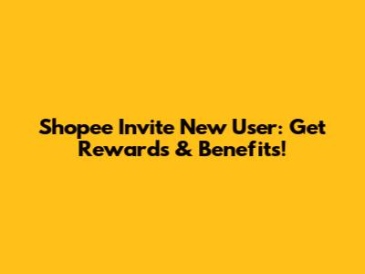 Shopee Invite New User: Get Rewards & Benefits!