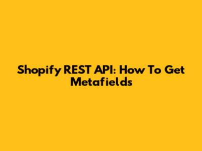 Shopify REST API: How To Get Metafields