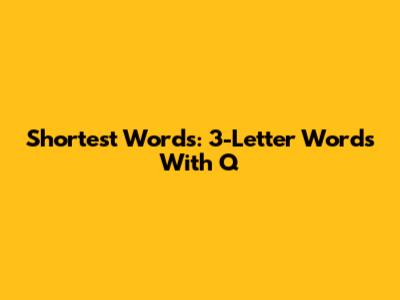 Shortest Words: 3-Letter Words With Q