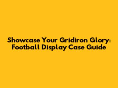 Showcase Your Gridiron Glory: Football Display Case Guide