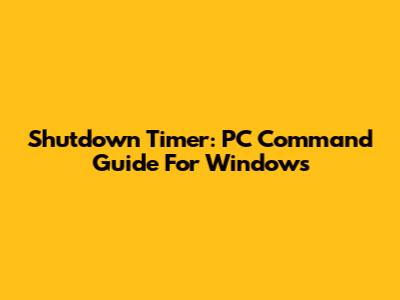 Shutdown Timer: PC Command Guide For Windows